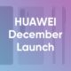 Huawei December Launch