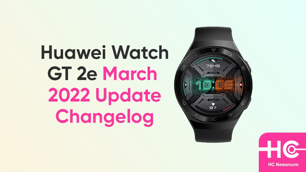 huawei watch gt 2e march 2022 update changelog