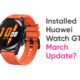installed Huawei Watch GT 2 march 2022 update