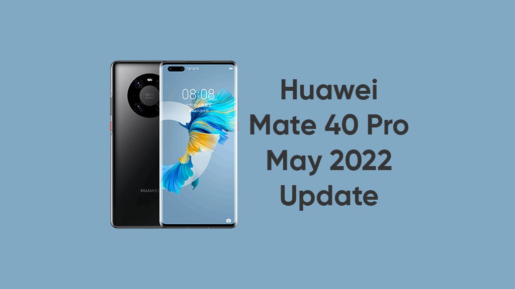 huawei mate 40 pro may 2022 update