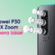 Huawei P30 zoom camera issue
