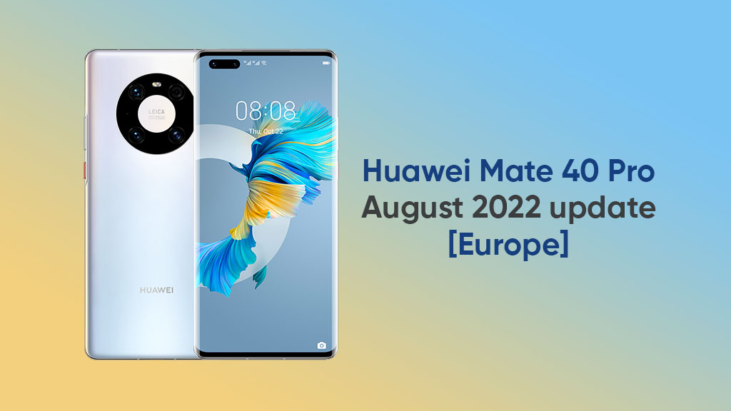 August 2022 update Huawei Mate 40 Pro in Europe