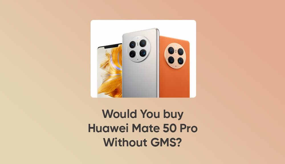Would you buy Huawei Mate 50 Pro without GMS and Play Store?