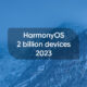 HarmonyOS 2 billion devices 2023