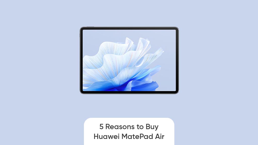 5 reasons buy Huawei MatePad Air