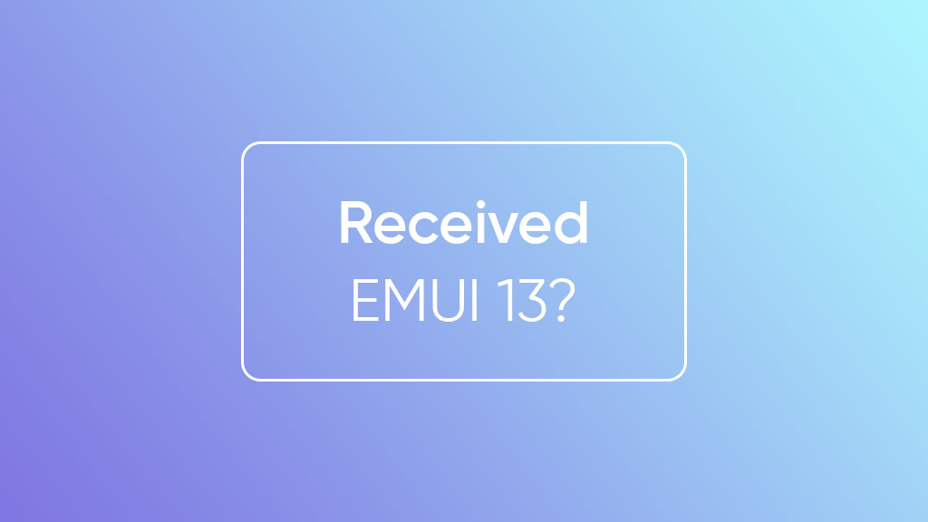 Received EMUI 13?