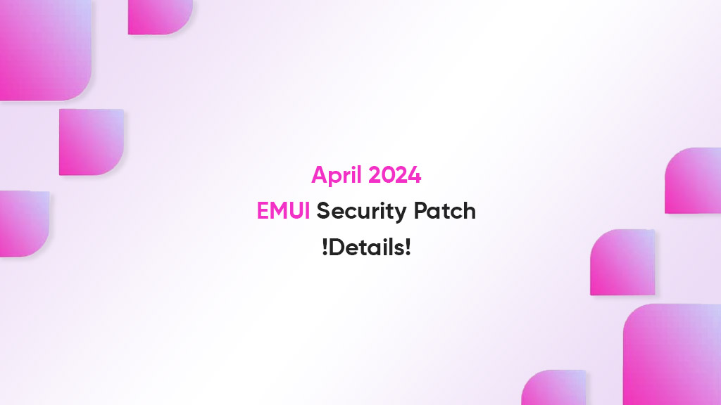 Huawei EMUI April 2024 patch details