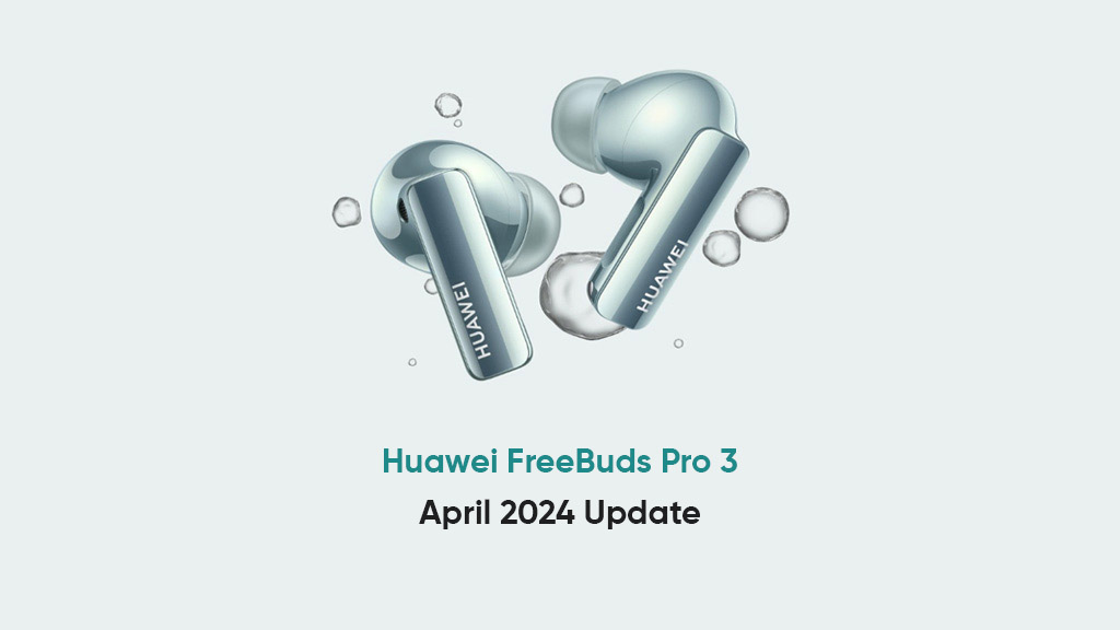 Huawei FreeBuds Pro 3 April 2024 Update