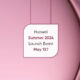 Huawei Summer 2024 Launch Event May 15